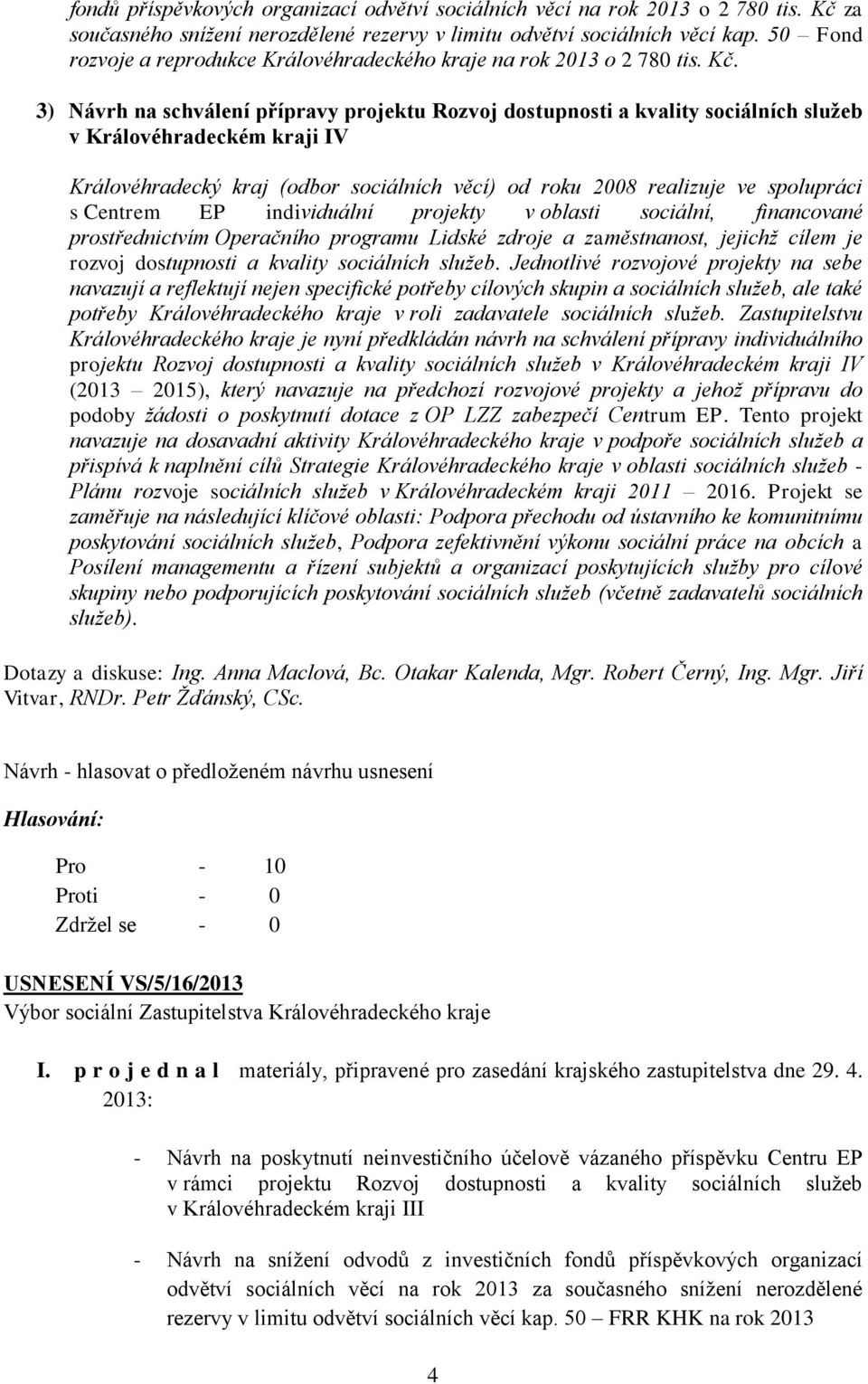 3) Návrh na schválení přípravy projektu Rozvoj dostupnosti a kvality sociálních služeb v Královéhradeckém kraji IV Královéhradecký kraj (odbor sociálních věcí) od roku 2008 realizuje ve spolupráci s