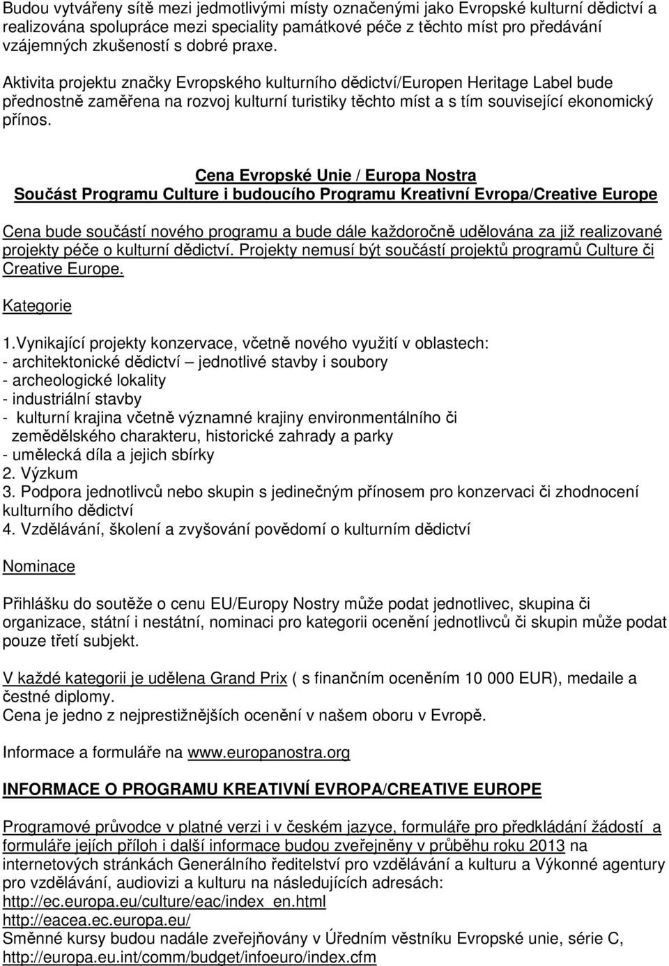 Cena Evropské Unie / Europa Nostra Součást Programu Culture i budoucího Programu Kreativní Evropa/Creative Europe Cena bude součástí nového programu a bude dále každoročně udělována za již