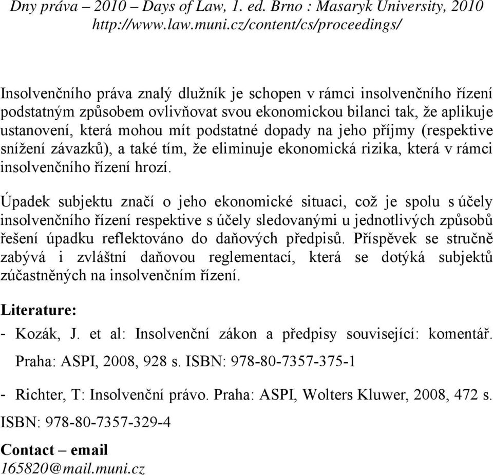 Úpadek subjektu značí o jeho ekonomické situaci, což je spolu s účely insolvenčního řízení respektive s účely sledovanými u jednotlivých způsobů řešení úpadku reflektováno do daňových předpisů.