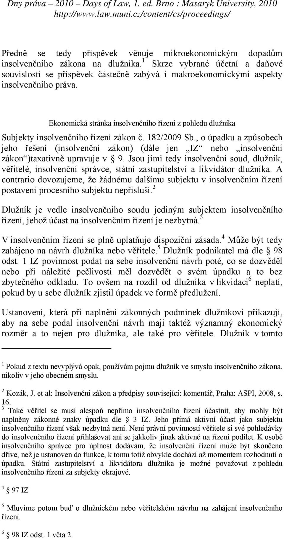 Ekonomická stránka insolvenčního řízení z pohledu dlužníka Subjekty insolvenčního řízení zákon č. 182/2009 Sb.