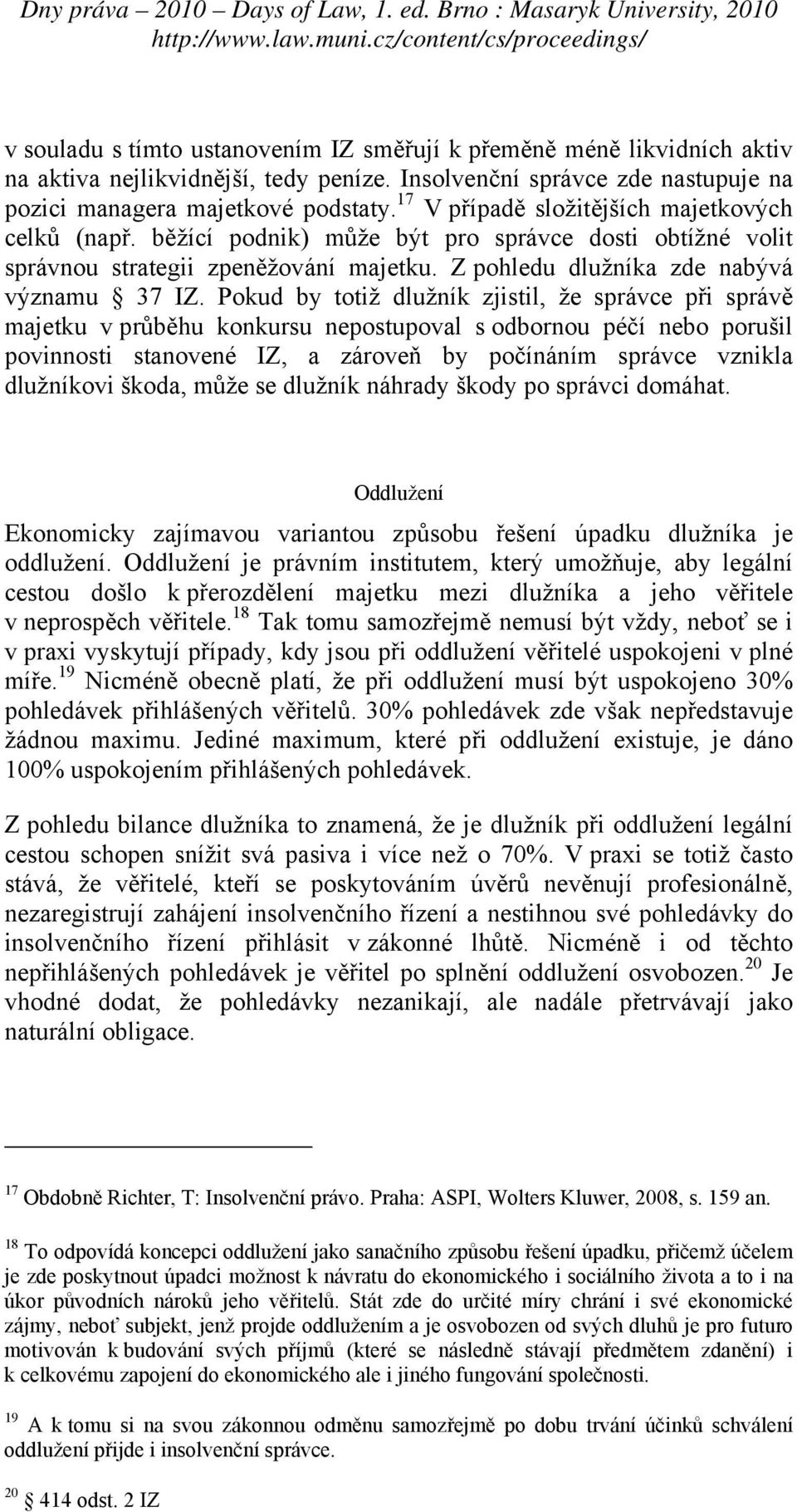 Pokud by totiž dlužník zjistil, že správce při správě majetku v průběhu konkursu nepostupoval s odbornou péčí nebo porušil povinnosti stanovené IZ, a zároveň by počínáním správce vznikla dlužníkovi