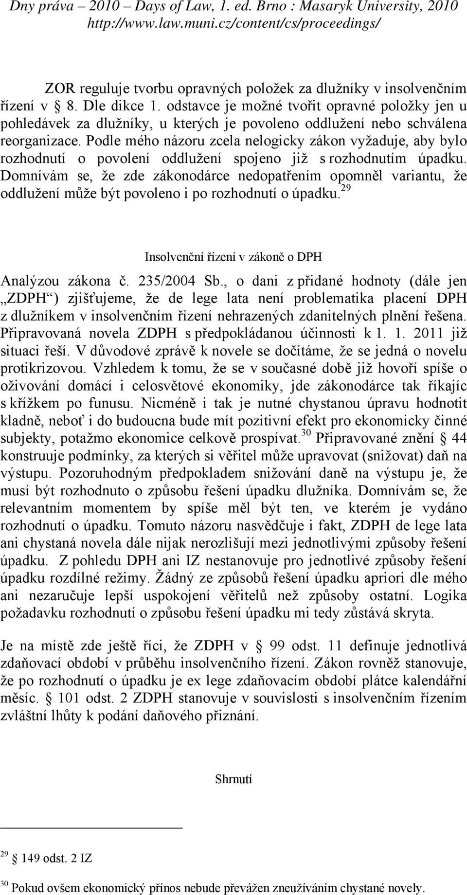 Podle mého názoru zcela nelogicky zákon vyžaduje, aby bylo rozhodnutí o povolení oddlužení spojeno již s rozhodnutím úpadku.