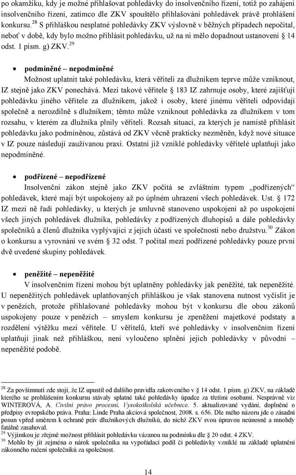 29 podmíněné nepodmíněné Moţnost uplatnit také pohledávku, která věřiteli za dluţníkem teprve můţe vzniknout, IZ stejně jako ZKV ponechává.