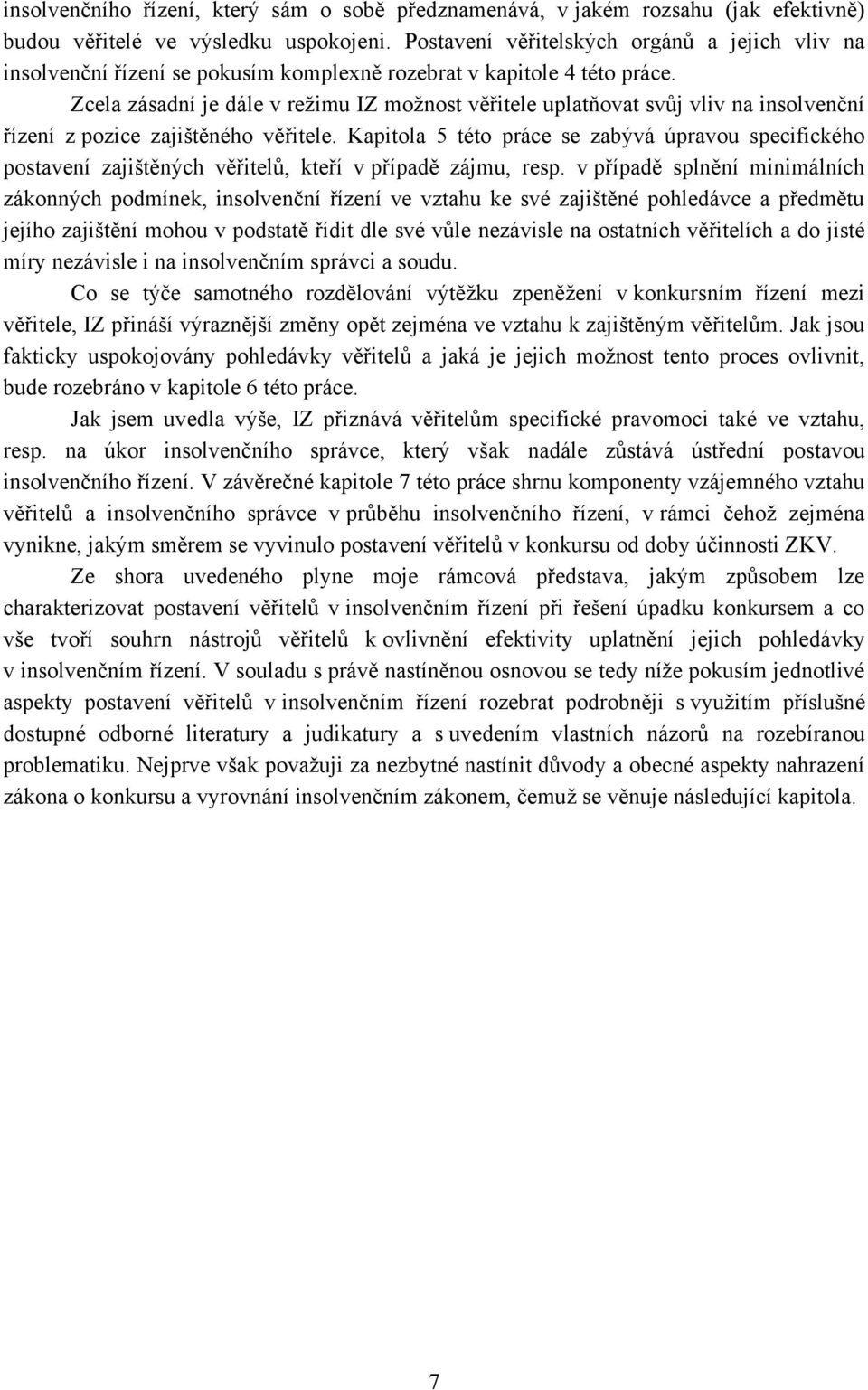 Zcela zásadní je dále v reţimu IZ moţnost věřitele uplatňovat svůj vliv na insolvenční řízení z pozice zajištěného věřitele.