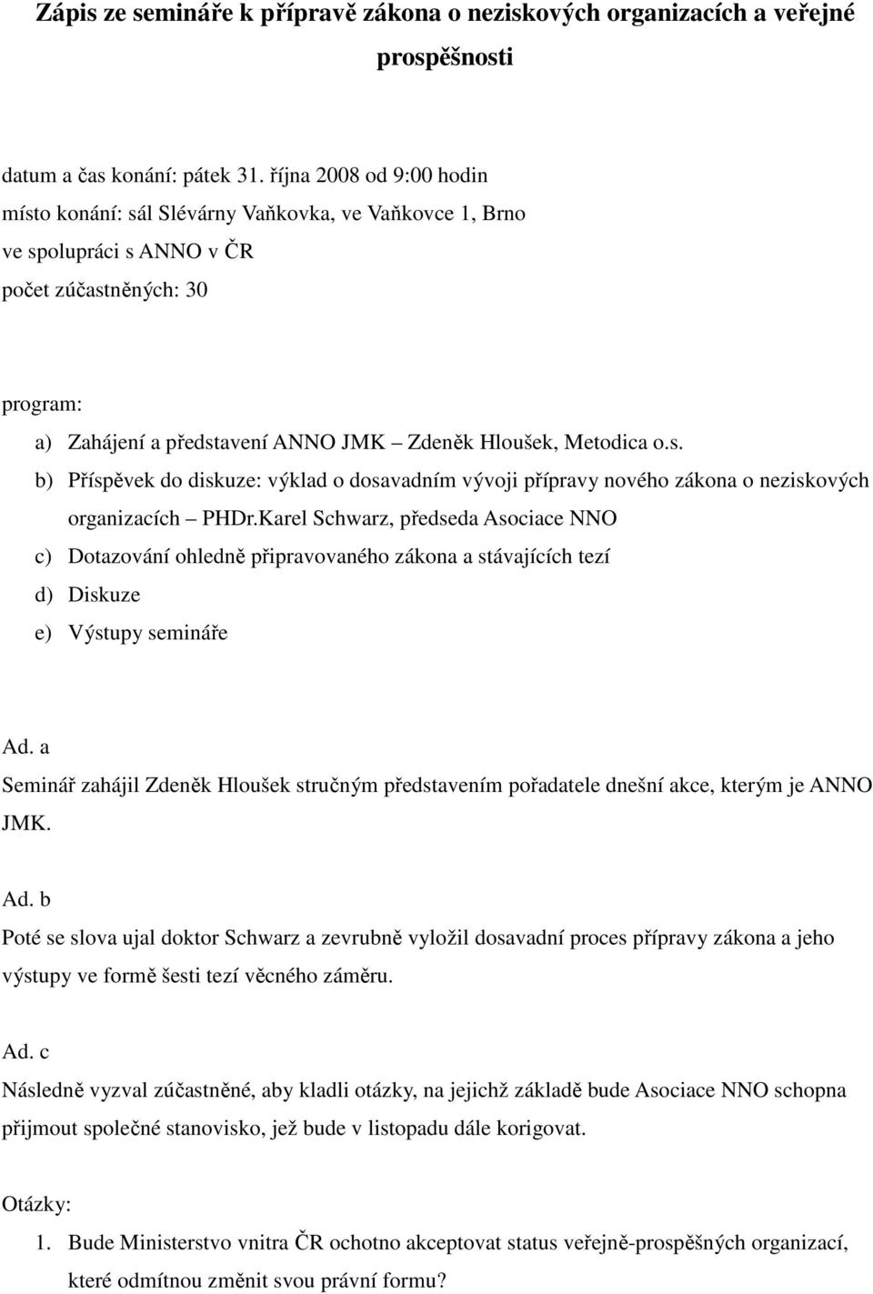 o.s. b) Příspěvek do diskuze: výklad o dosavadním vývoji přípravy nového zákona o neziskových organizacích PHDr.