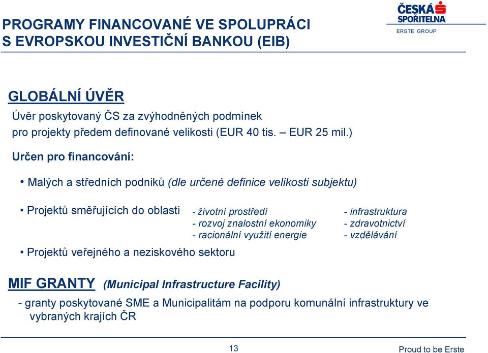 ) Určen pro financování: Malých a středních podniků (dle určené definice velikosti subjektu) Projektů směřujících do oblasti Projektů veřejného a neziskového