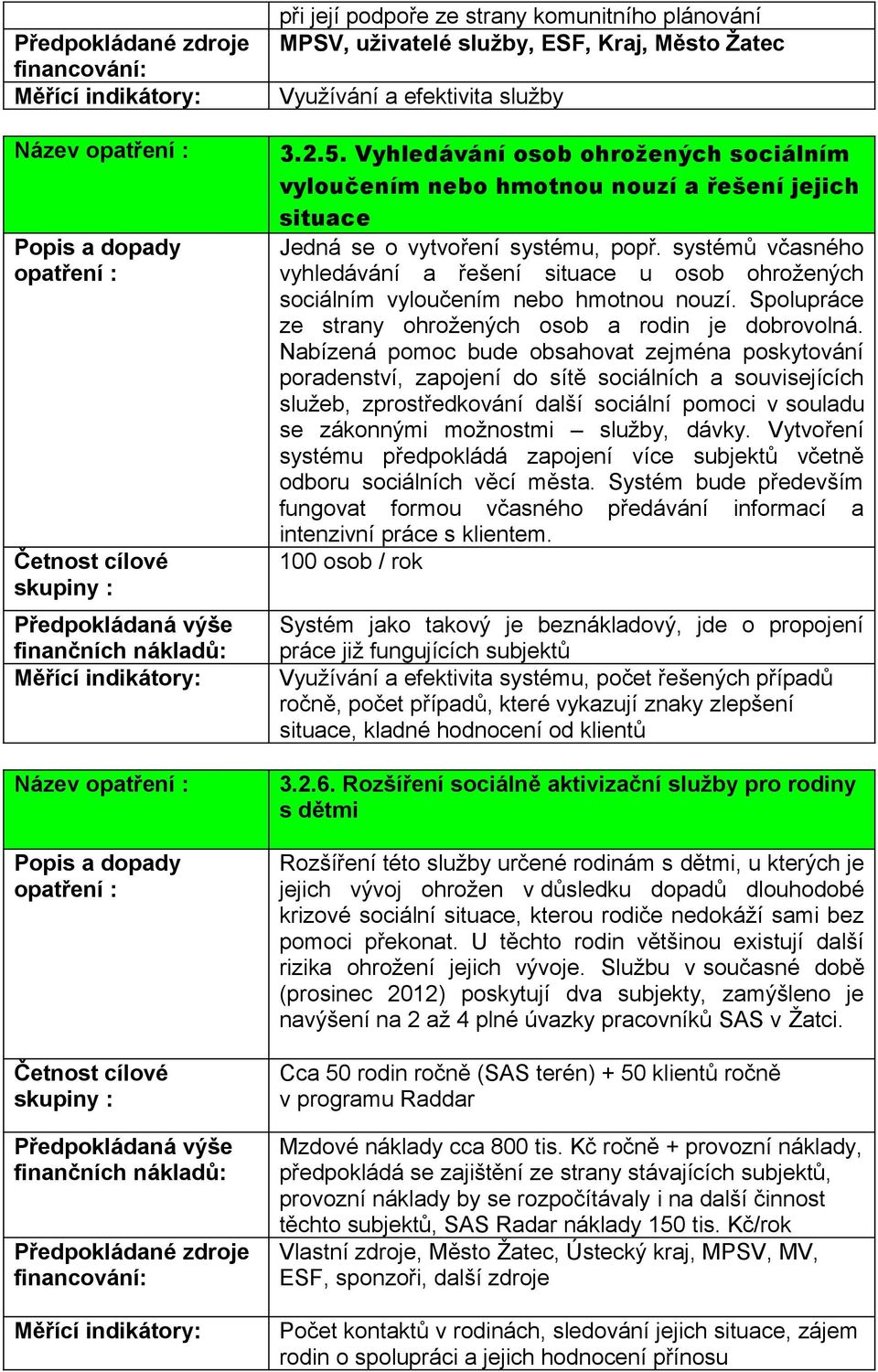 systémů včasného vyhledávání a řešení situace u osob ohrožených sociálním vyloučením nebo hmotnou nouzí. Spolupráce ze strany ohrožených osob a rodin je dobrovolná.