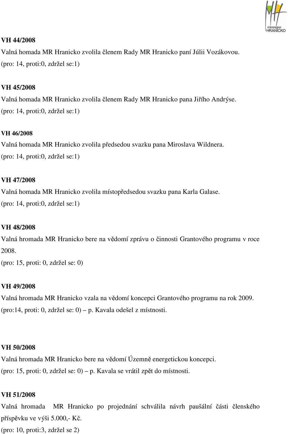 VH 48/2008 Valná hromada MR Hranicko bere na vědomí zprávu o činnosti Grantového programu v roce 2008. VH 49/2008 Valná hromada MR Hranicko vzala na vědomí koncepci Grantového programu na rok 2009.