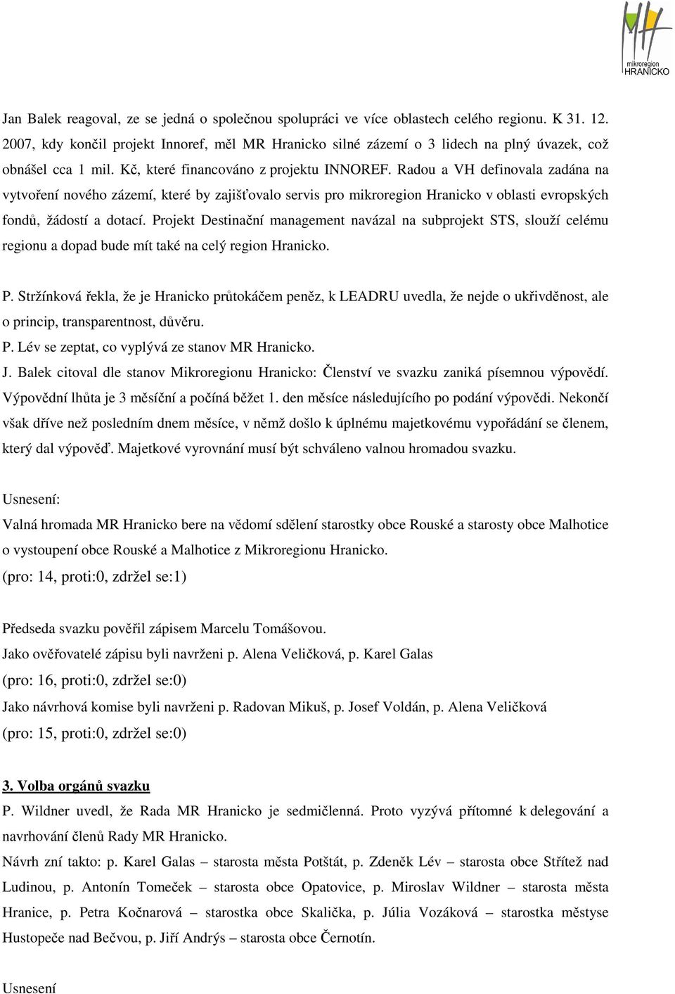 Radou a VH definovala zadána na vytvoření nového zázemí, které by zajišťovalo servis pro mikroregion Hranicko v oblasti evropských fondů, žádostí a dotací.