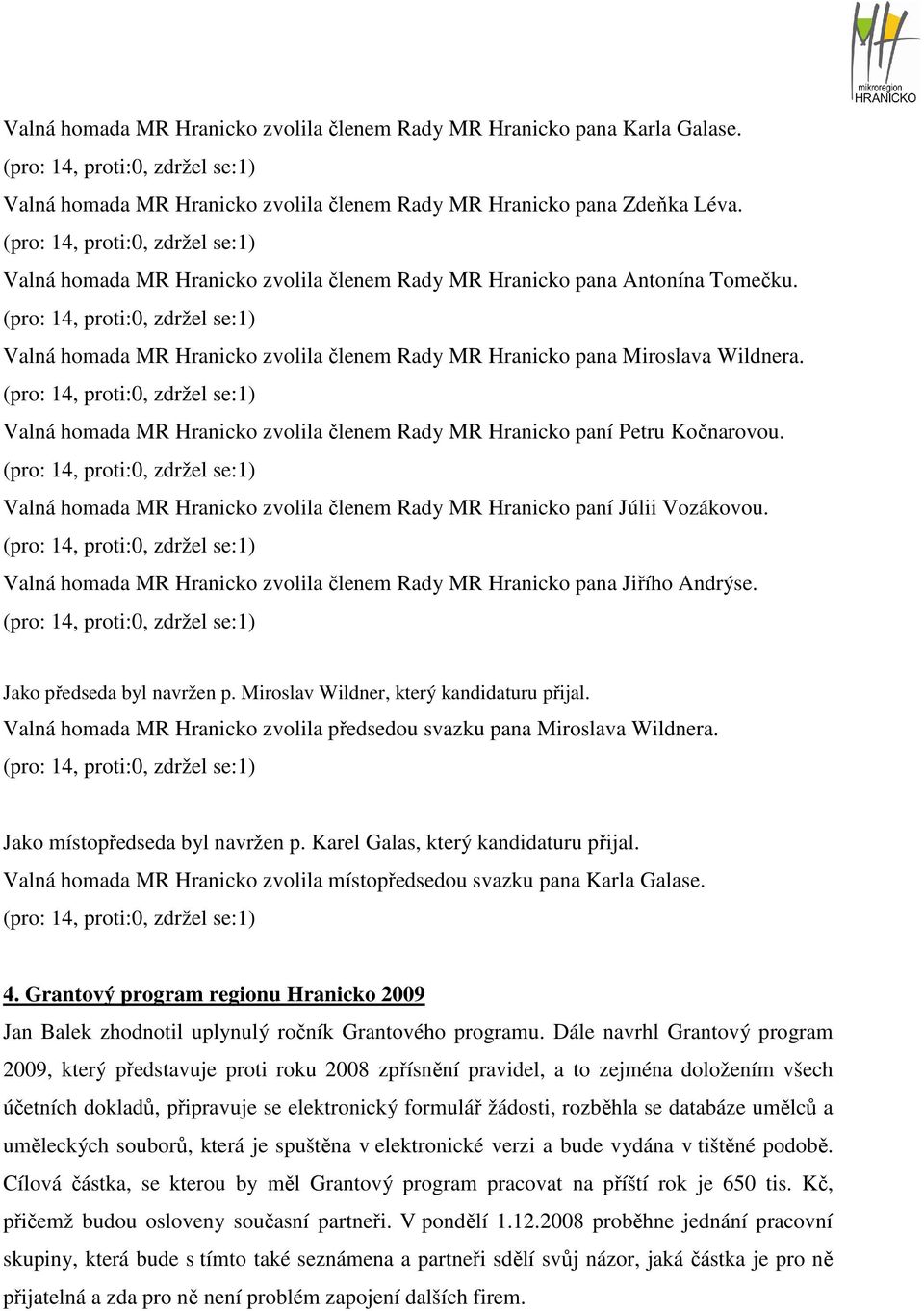 Valná homada MR Hranicko zvolila členem Rady MR Hranicko paní Petru Kočnarovou. Valná homada MR Hranicko zvolila členem Rady MR Hranicko paní Júlii Vozákovou.