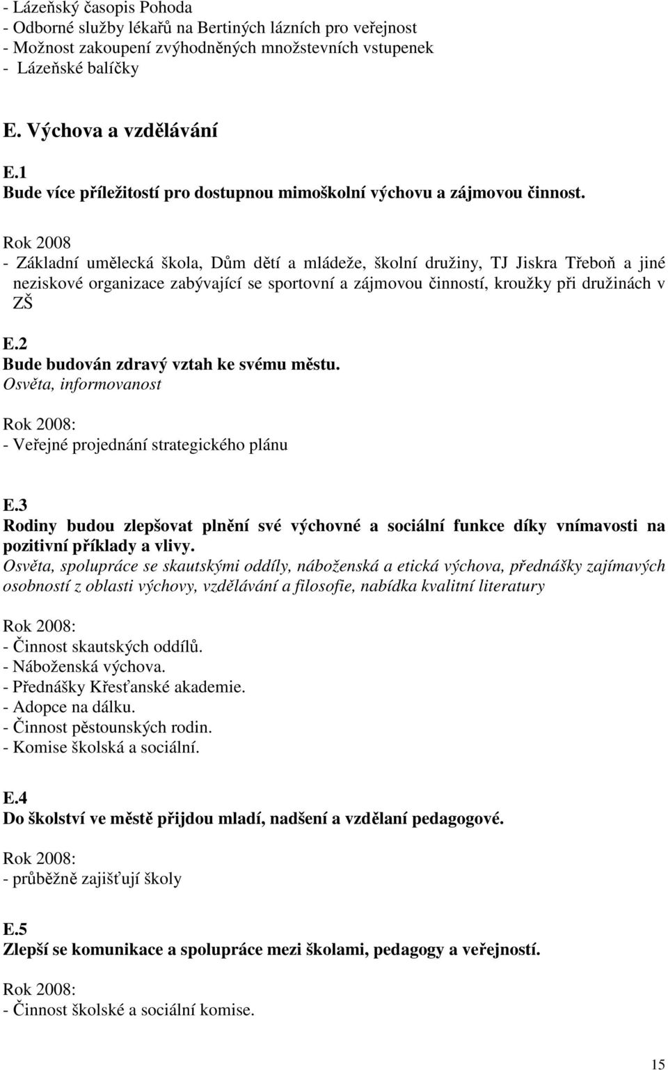 Rok 2008 - Základní umělecká škola, Dům dětí a mládeže, školní družiny, TJ Jiskra Třeboň a jiné neziskové organizace zabývající se sportovní a zájmovou činností, kroužky při družinách v ZŠ E.