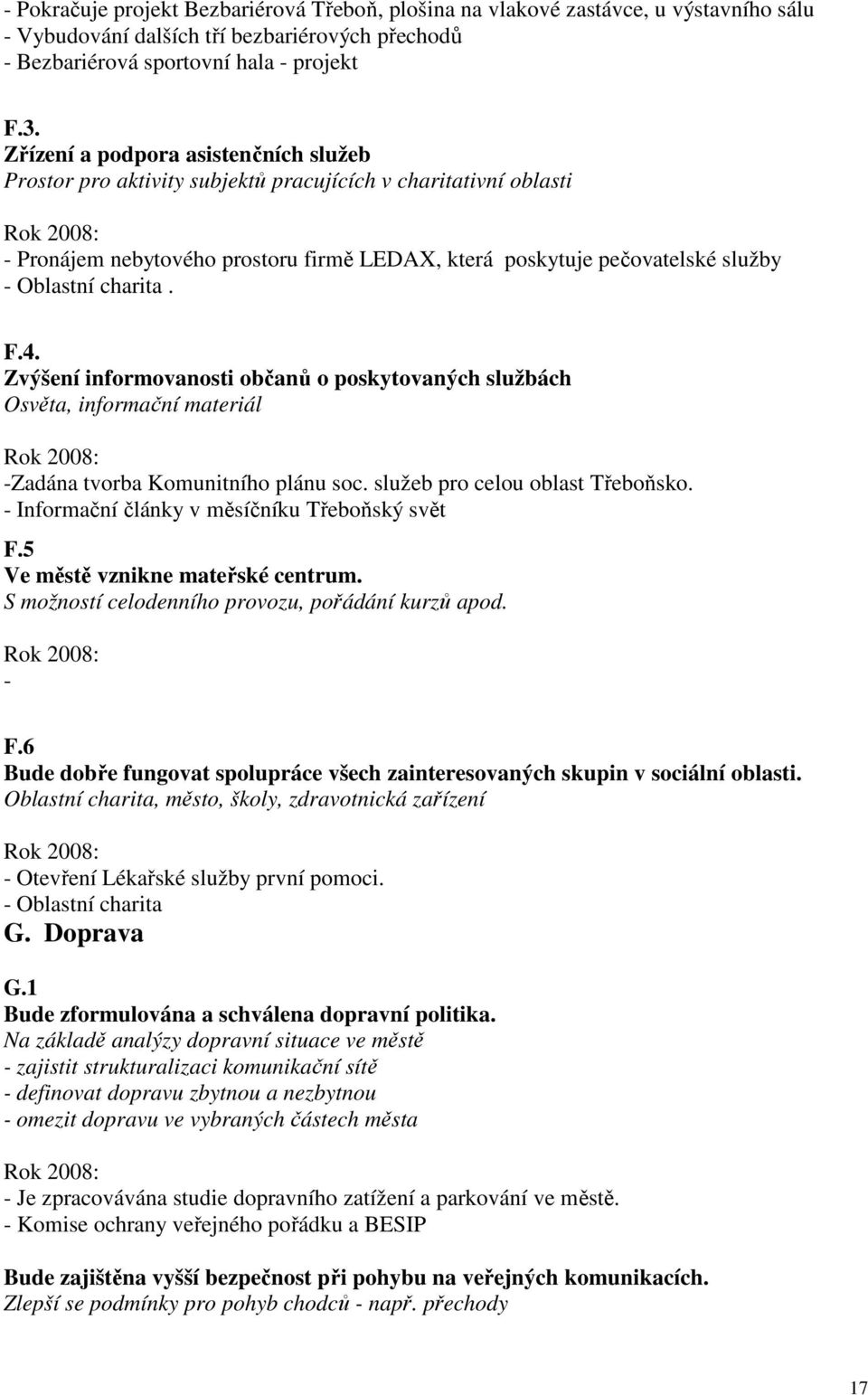 charita. F.4. Zvýšení informovanosti občanů o poskytovaných službách Osvěta, informační materiál -Zadána tvorba Komunitního plánu soc. služeb pro celou oblast Třeboňsko.