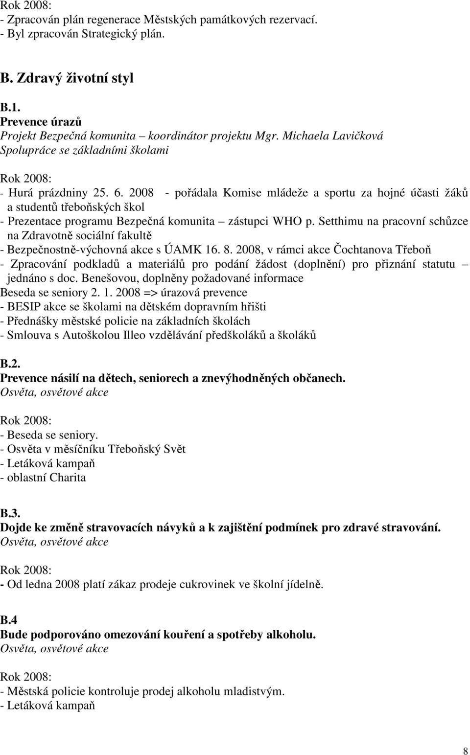 2008 - pořádala Komise mládeže a sportu za hojné účasti žáků a studentů třeboňských škol - Prezentace programu Bezpečná komunita zástupci WHO p.