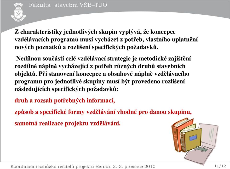 Při stanovení koncepce a obsahové náplně vzdělávacího programu pro jednotlivé skupiny musí být provedeno rozlišení následujících specifických požadavků: druh a rozsah