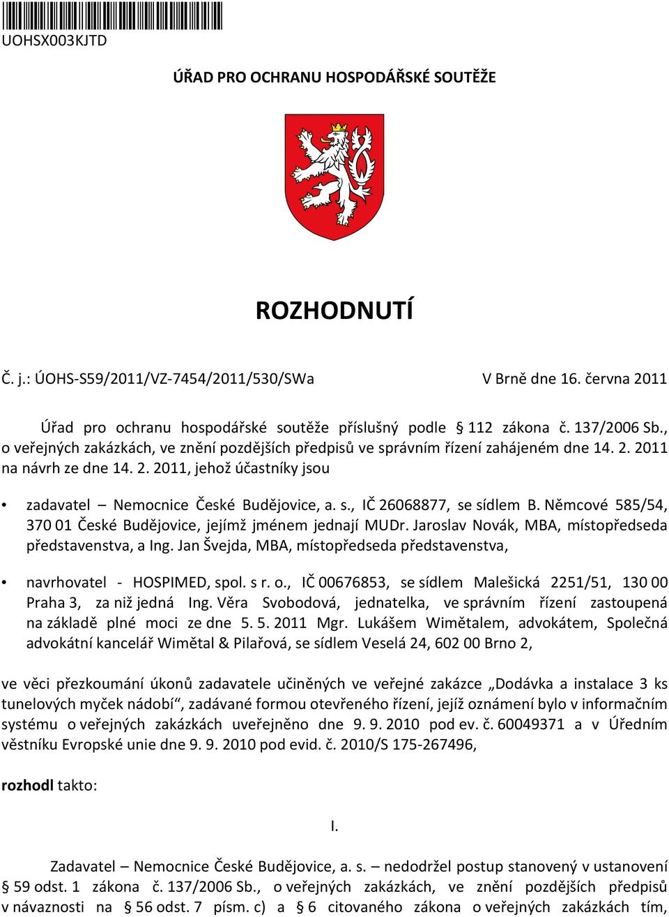 2. 2011, jehož účastníky jsou zadavatel Nemocnice České Budějovice, a. s., IČ 26068877, se sídlem B. Němcové 585/54, 370 01 České Budějovice, jejímž jménem jednají MUDr.