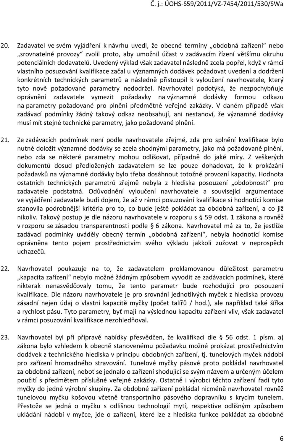 přistoupil k vyloučení navrhovatele, který tyto nově požadované parametry nedodržel.