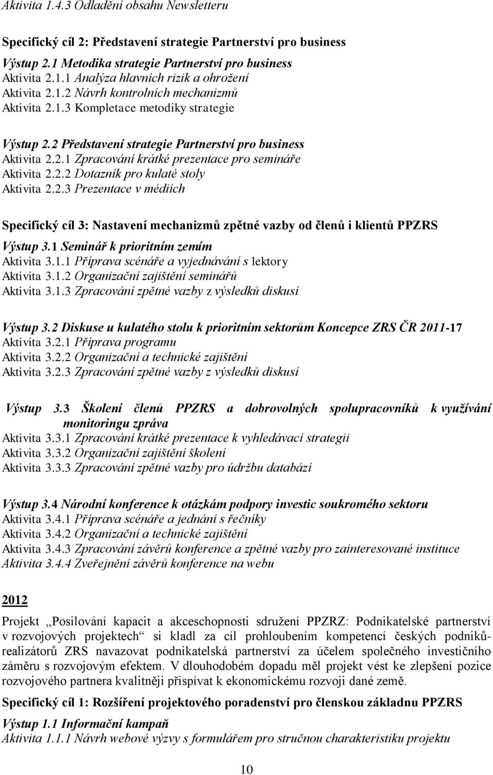 2.2 Dotazník pro kulaté stoly Aktivita 2.2.3 Prezentace v médiích Specifický cíl 3: Nastavení mechanizmů zpětné vazby od členů i klientů PPZRS Výstup 3.1 