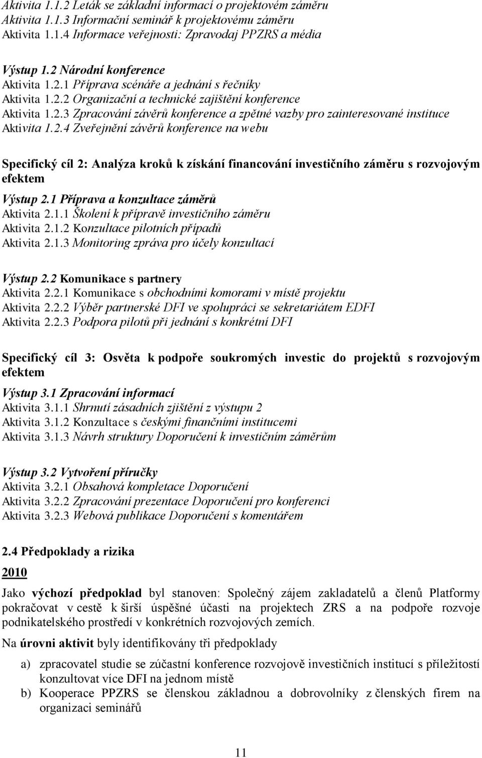 2.4 Zveřejnění závěrů konference na webu Specifický cíl 2: Analýza kroků k získání financování investičního záměru s rozvojovým efektem Výstup 2.1 Příprava a konzultace záměrů Aktivita 2.1.1 Školení k přípravě investičního záměru Aktivita 2.