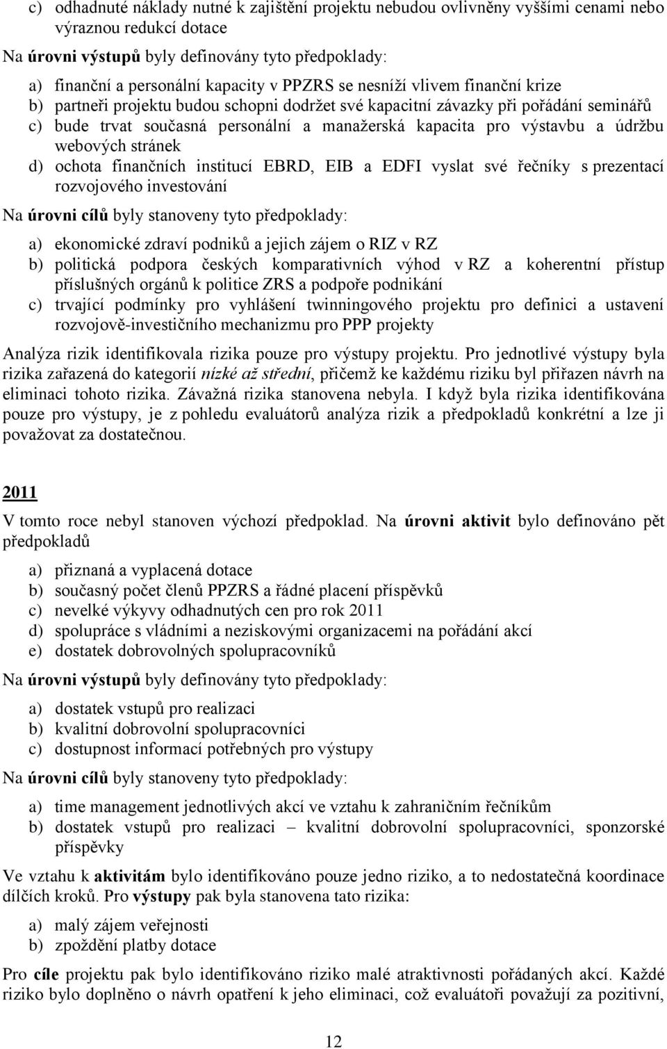 údržbu webových stránek d) ochota finančních institucí EBRD, EIB a EDFI vyslat své řečníky s prezentací rozvojového investování Na úrovni cílů byly stanoveny tyto předpoklady: a) ekonomické zdraví