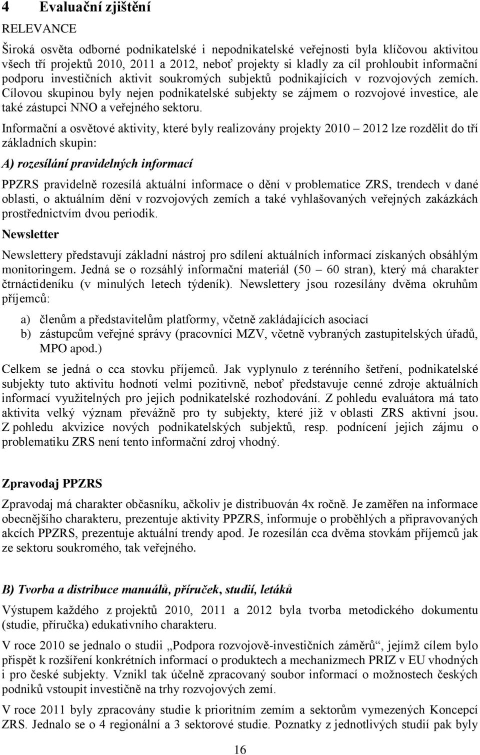 Cílovou skupinou byly nejen podnikatelské subjekty se zájmem o rozvojové investice, ale také zástupci NNO a veřejného sektoru.