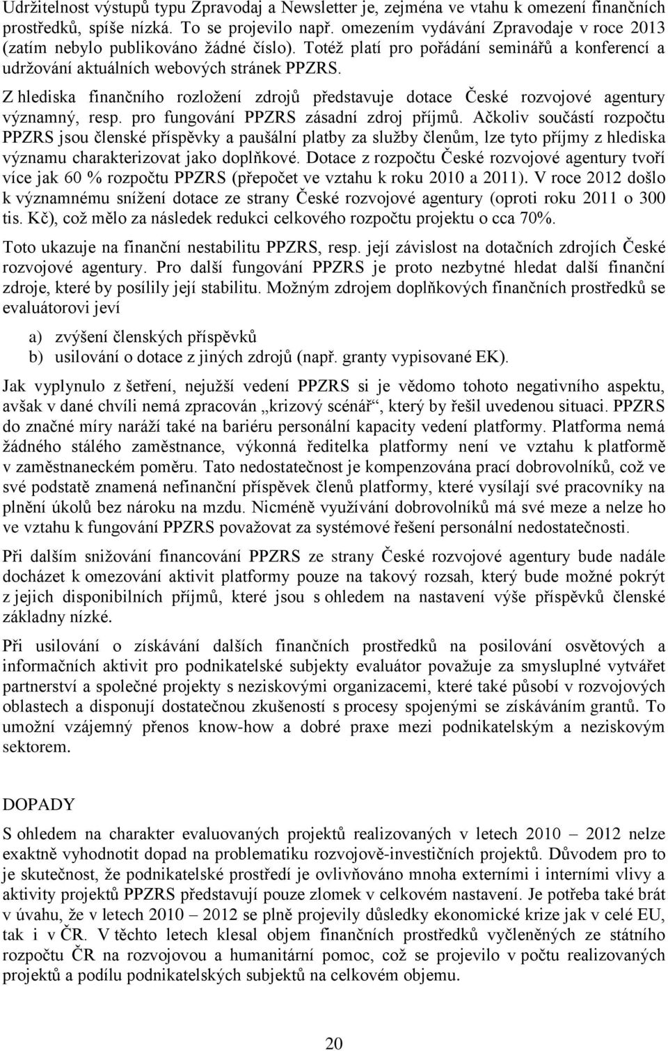 Z hlediska finančního rozložení zdrojů představuje dotace České rozvojové agentury významný, resp. pro fungování PPZRS zásadní zdroj příjmů.