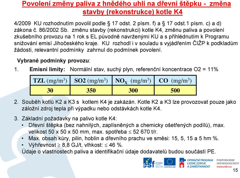 KU rozhodl i v souladu s vyjádřením ČIŽP k podkladům žádosti, relevantní podmínky zahrnul do podmínek povolení. Vybrané podmínky provozu: 1.