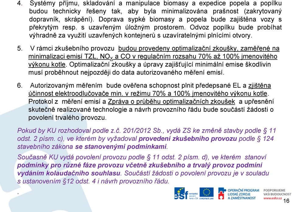 Odvoz popílku bude probíhat výhradně za využití uzavřených kontejnerů s uzavíratelnými plnícími otvory. 5.