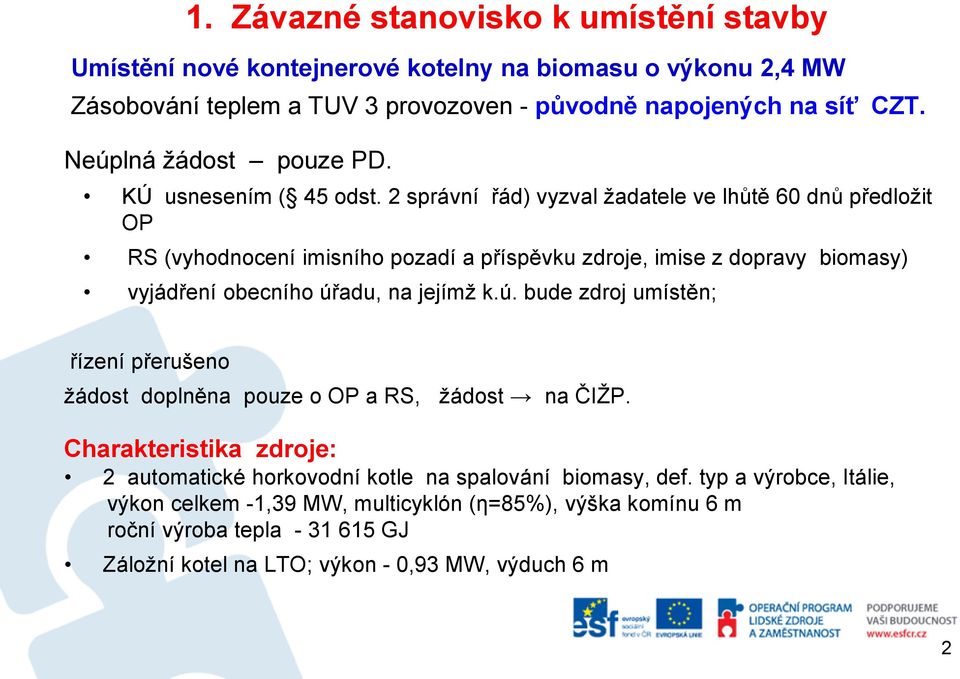 2 správní řád) vyzval žadatele ve lhůtě 60 dnů předložit OP RS (vyhodnocení imisního pozadí a příspěvku zdroje, imise z dopravy biomasy) vyjádření obecního úř