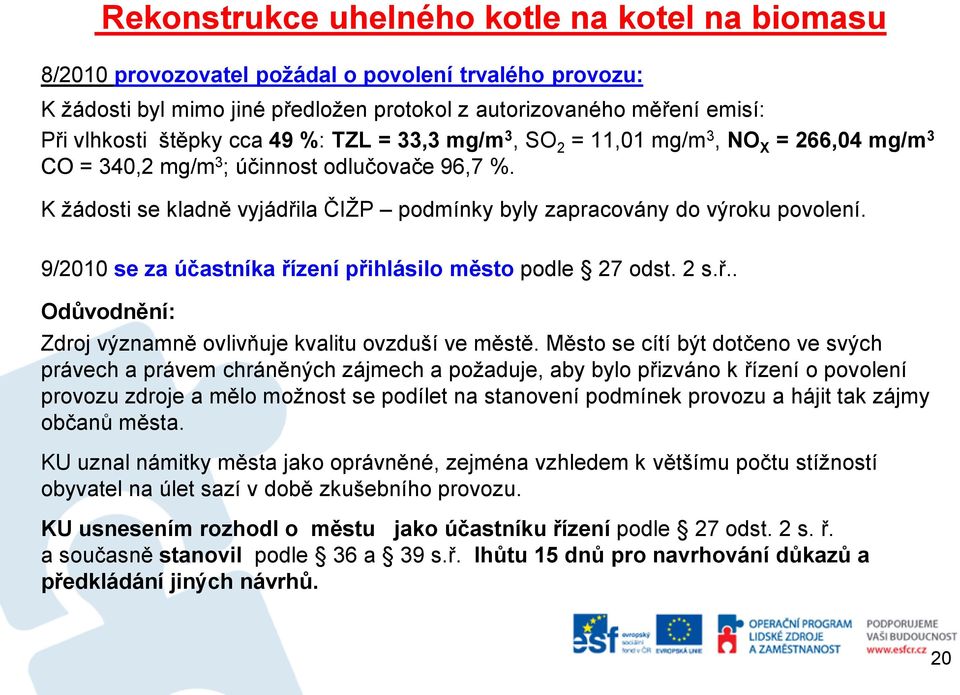 9/2010 se za účastníka řízení přihlásilo město podle 27 odst. 2 s.ř.. Odůvodnění: Zdroj významně ovlivňuje kvalitu ovzduší ve městě.