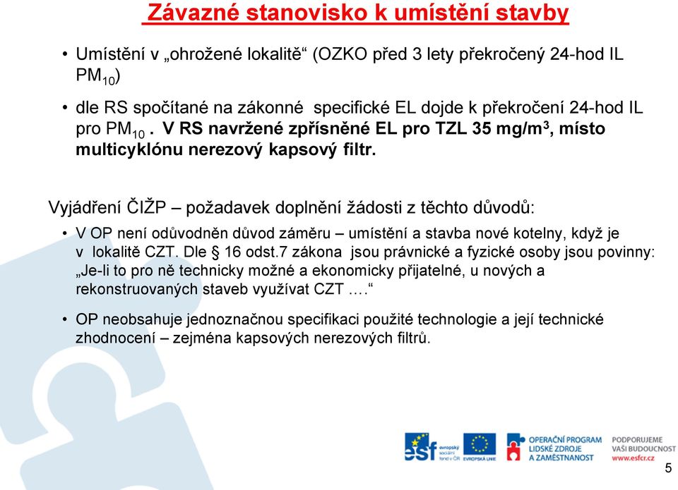 Vyjádření ČIŽP požadavek doplnění žádosti z těchto důvodů: V OP není odůvodněn důvod záměru umístění a stavba nové kotelny, když je v lokalitě CZT. Dle 16 odst.