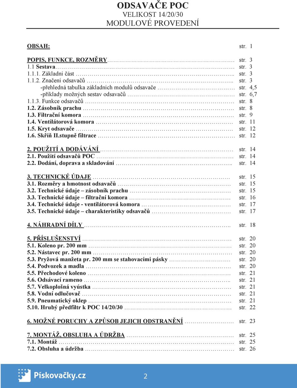 stupn filtrace str. 12 2. POUŽITÍ A DODÁVÁNÍ. str. 14 2.1. Použití odsava POC str. 14 2.2. Dodání, doprava a skladování.. str. 14 3. TECHNICKÉ ÚDAJE str. 15 3.1. Rozm ry a hmotnost odsava str. 15 3.2. Technické údaje zásobník prachu str.