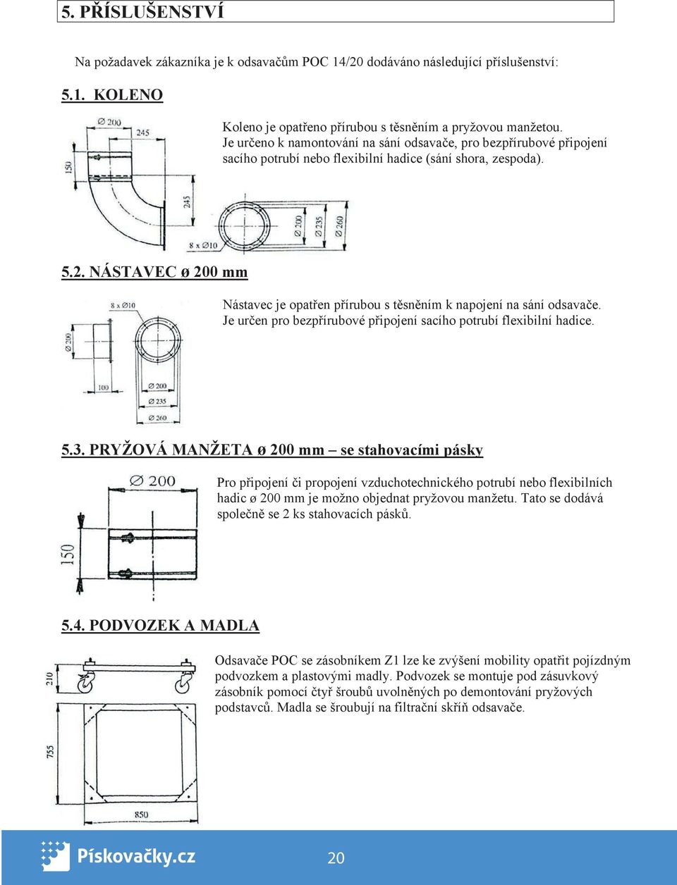 NÁSTAVEC ø 200 mm Nástavec je opat en p írubou s t sn ním k napojení na sání odsava e. Je ur en pro bezp írubové p ipojení sacího potrubí flexibilní hadice. 5.3.