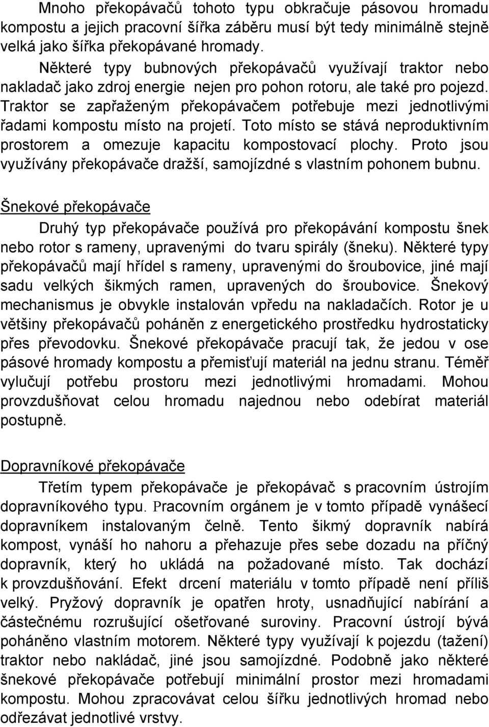 Traktor se zapřaženým překopávačem potřebuje mezi jednotlivými řadami kompostu místo na projetí. Toto místo se stává neproduktivním prostorem a omezuje kapacitu kompostovací plochy.