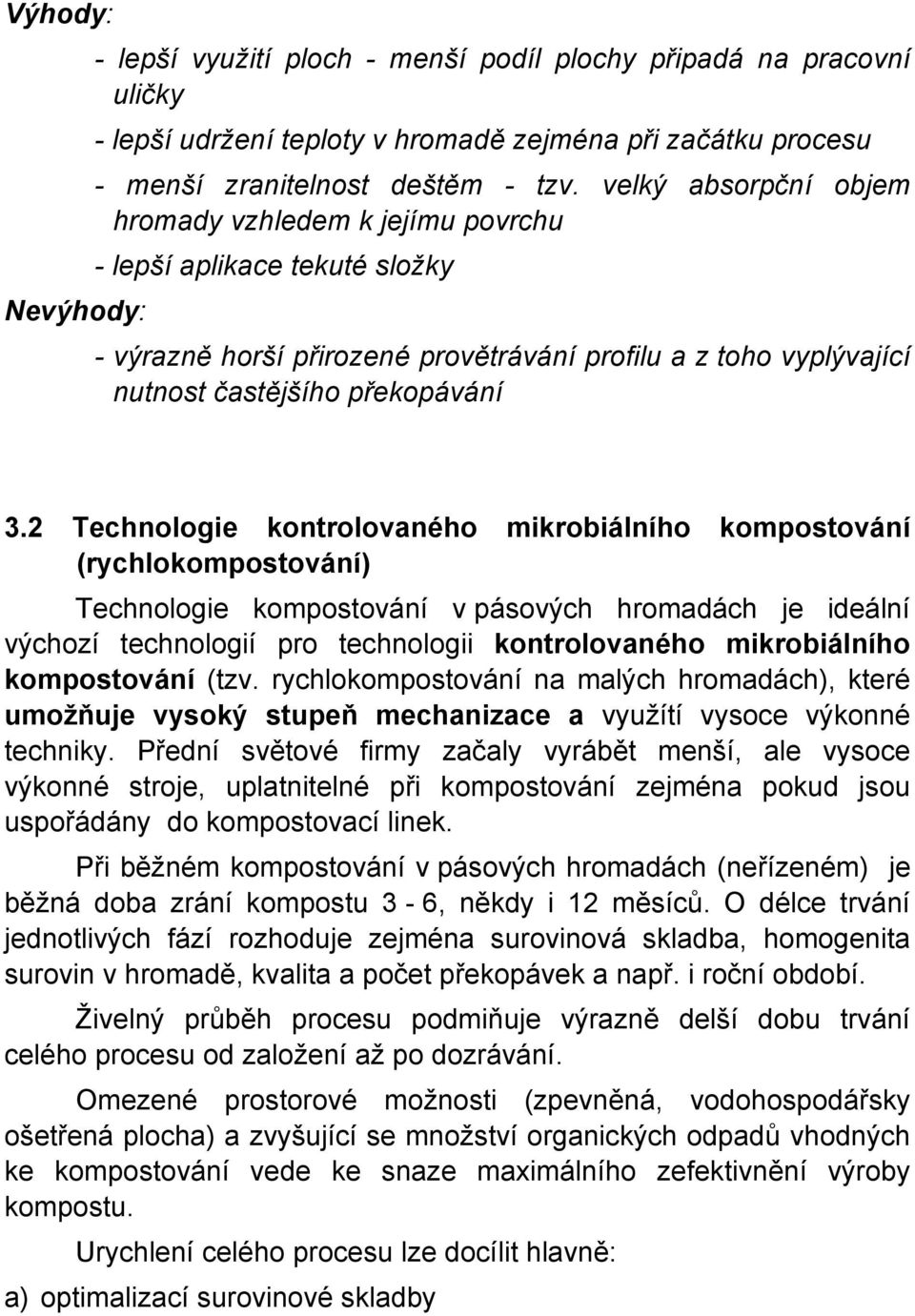 2 Technologie kontrolovaného mikrobiálního kompostování (rychlokompostování) Technologie kompostování v pásových hromadách je ideální výchozí technologií pro technologii kontrolovaného mikrobiálního