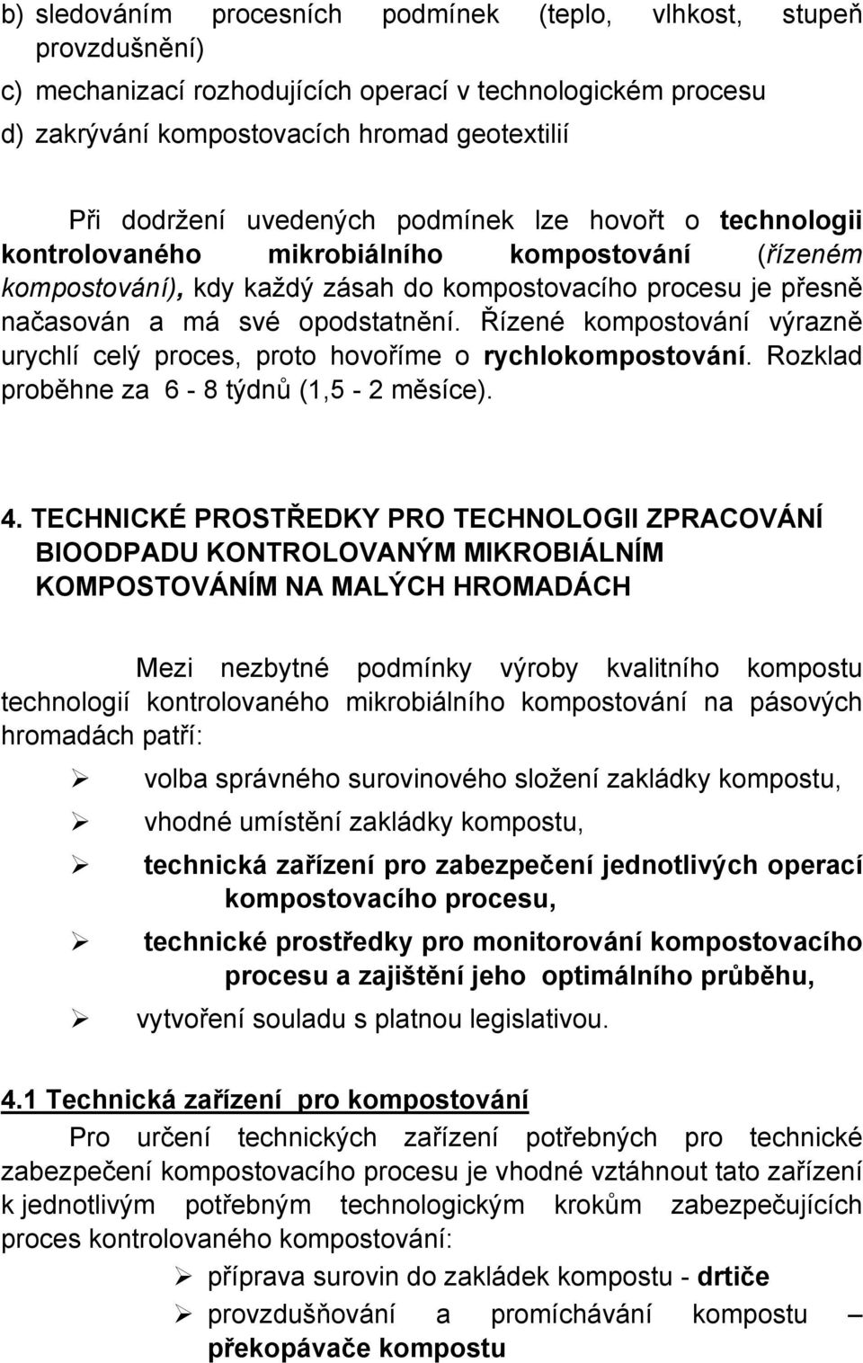 Řízené kompostování výrazně urychlí celý proces, proto hovoříme o rychlokompostování. Rozklad proběhne za 6-8 týdnů (1,5-2 měsíce). 4.