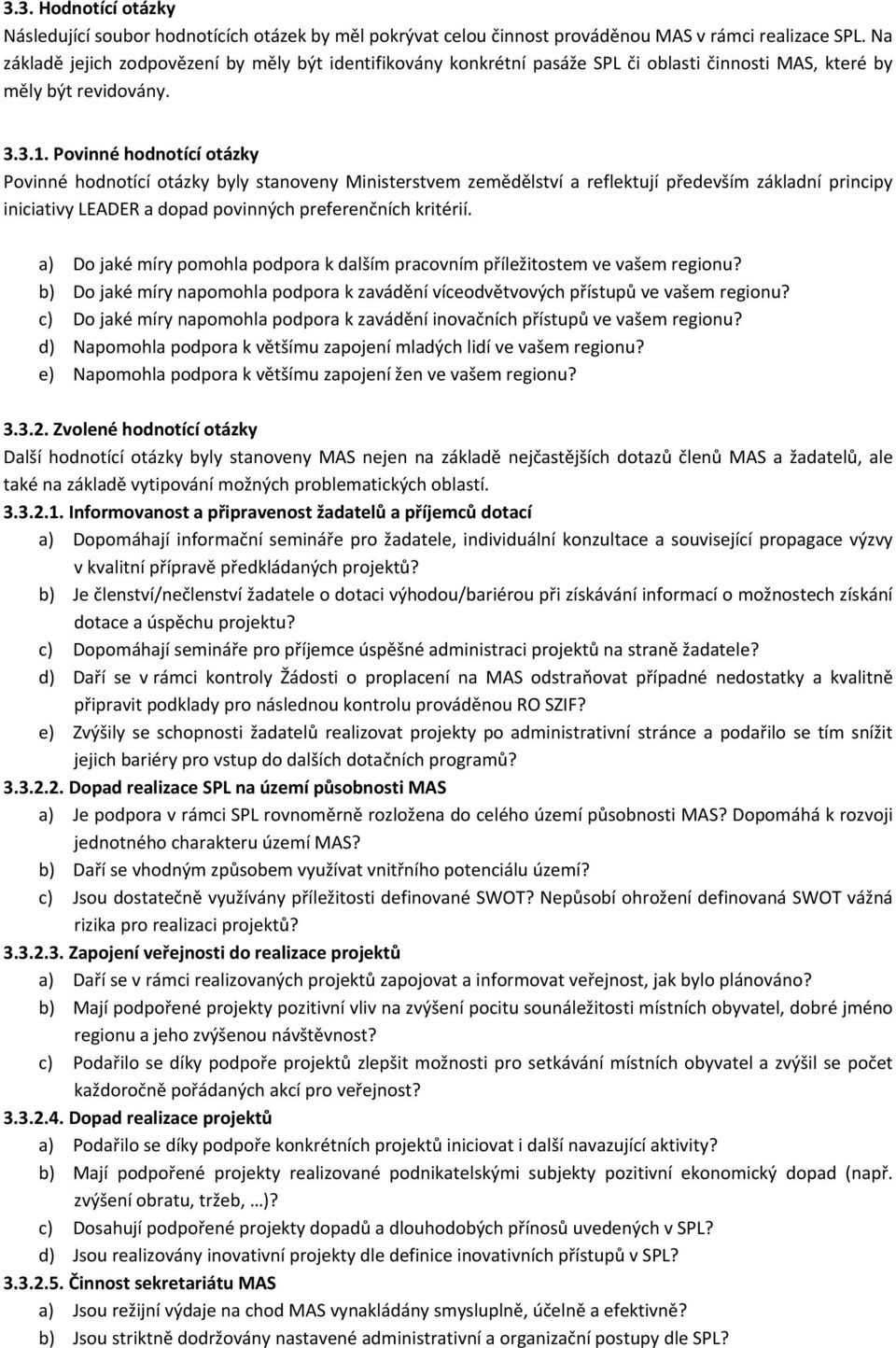 Povinné hodnotící otázky Povinné hodnotící otázky byly stanoveny Ministerstvem zemědělství a reflektují především základní principy iniciativy LEADER a dopad povinných preferenčních kritérií.