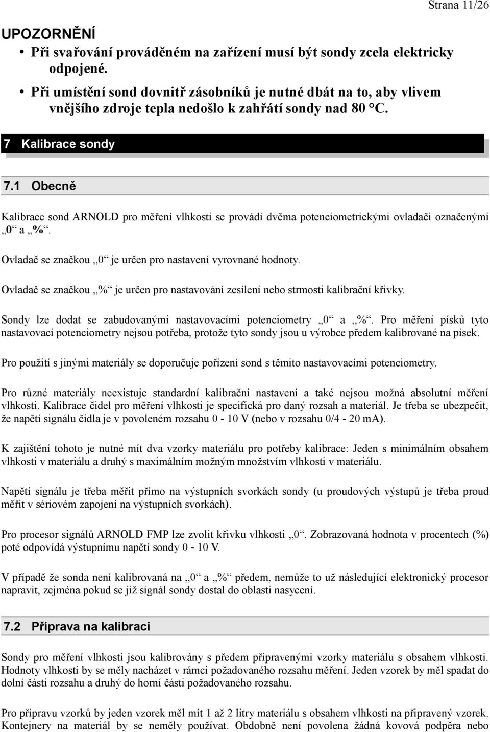 1 Obecně Kalibrace sond ARNOLD pro měření vlhkosti se provádí dvěma potenciometrickými ovladači označenými 0 a %. Ovladač se značkou 0 je určen pro nastavení vyrovnané hodnoty.