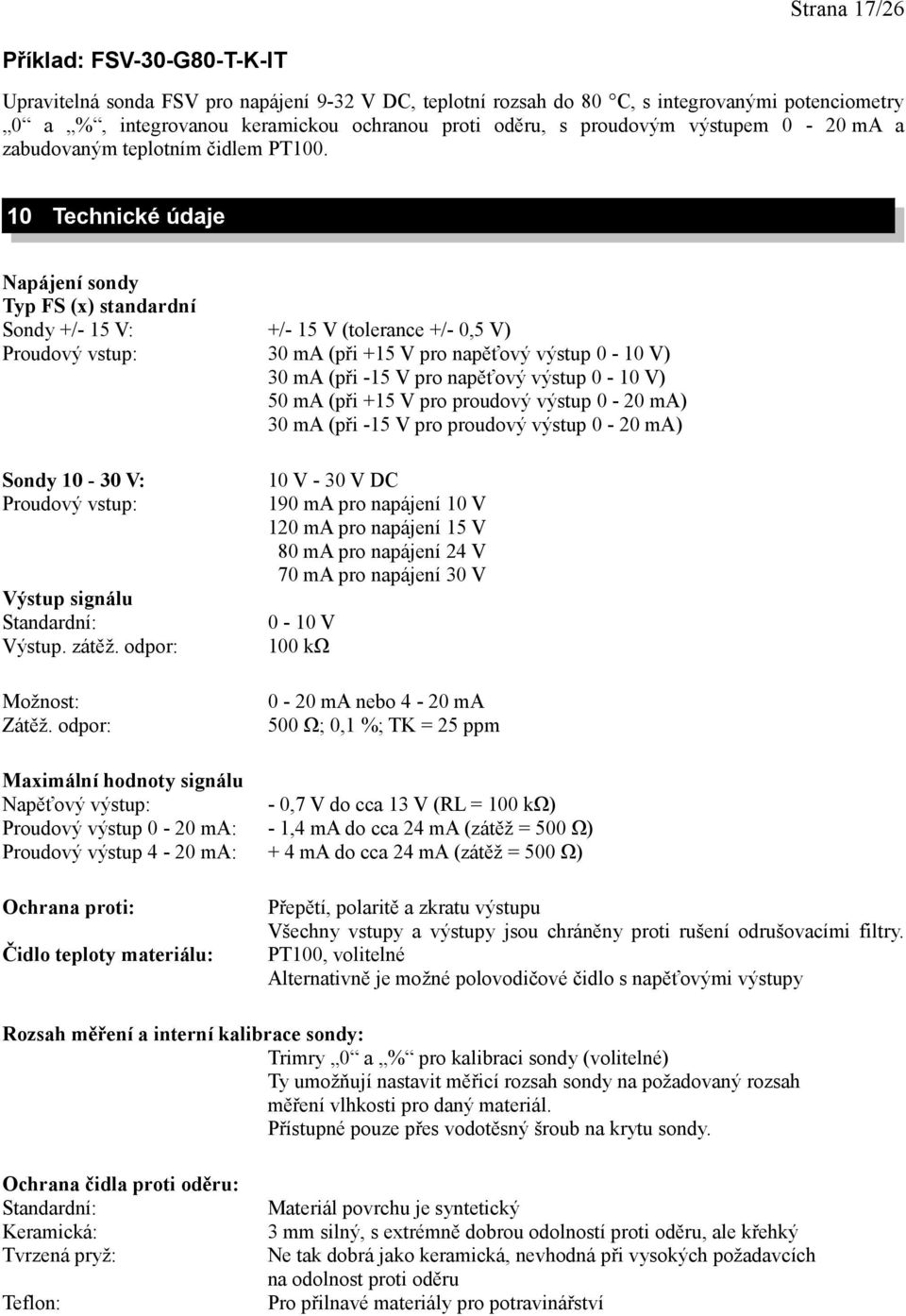 10 Technické údaje Napájení sondy Typ FS (x) standardní Sondy +/- 15 V: Proudový vstup: Sondy 10-30 V: Proudový vstup: +/- 15 V (tolerance +/- 0,5 V) 30 ma (při +15 V pro napěťový výstup 0-10 V) 30