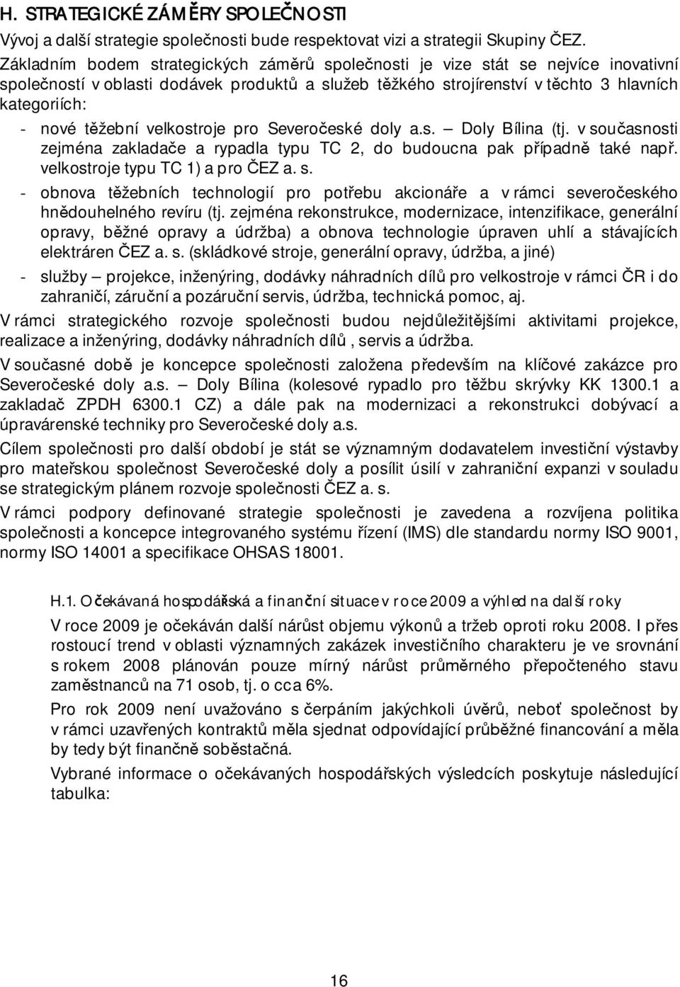 velkostroje pro Severo eské doly a.s. Doly Bílina (tj. v sou asnosti zejména zaklada e a rypadla typu TC 2, do budoucna pak p ípadn také nap. velkostroje typu TC 1) a pro EZ a. s. - obnova t žebních technologií pro pot ebu akcioná e a v rámci severo eského hn douhelného revíru (tj.