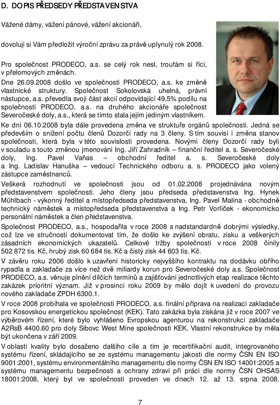 s. na druhého akcioná e spole nost Severo eské doly, a.s., která se tímto stala jejím jediným vlastníkem. Ke dni 06.10.2008 byla dále provedena zm na ve struktu e orgán spole nosti.