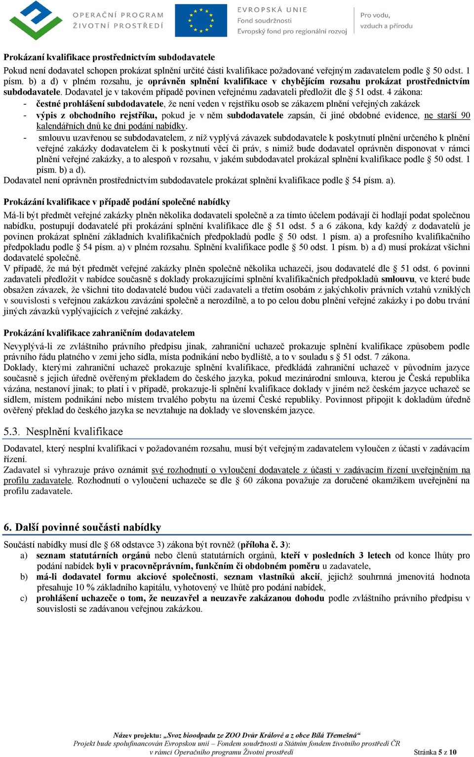 4 zákona: - čestné prohlášení subdodavatele, že není veden v rejstříku osob se zákazem plnění veřejných zakázek - výpis z obchodního rejstříku, pokud je v něm subdodavatele zapsán, či jiné obdobné