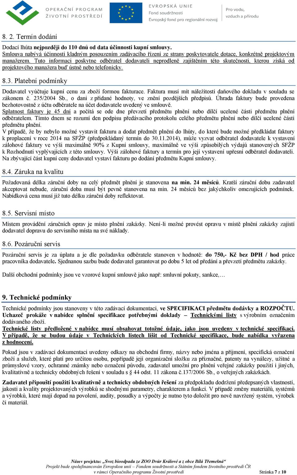 Tuto informaci poskytne odběratel dodavateli neprodleně zajištěním této skutečnosti, kterou získá od projektového manažera buď ústně nebo telefonicky. 8.3.