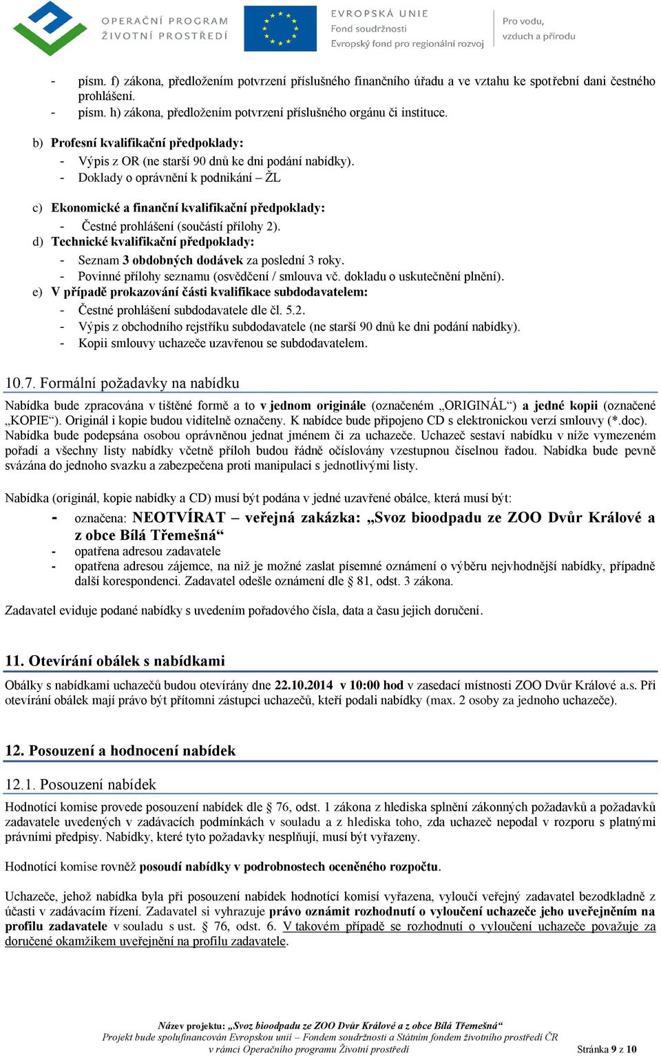 - Doklady o oprávnění k podnikání ŽL c) Ekonomické a finanční kvalifikační předpoklady: - Čestné prohlášení (součástí přílohy 2).