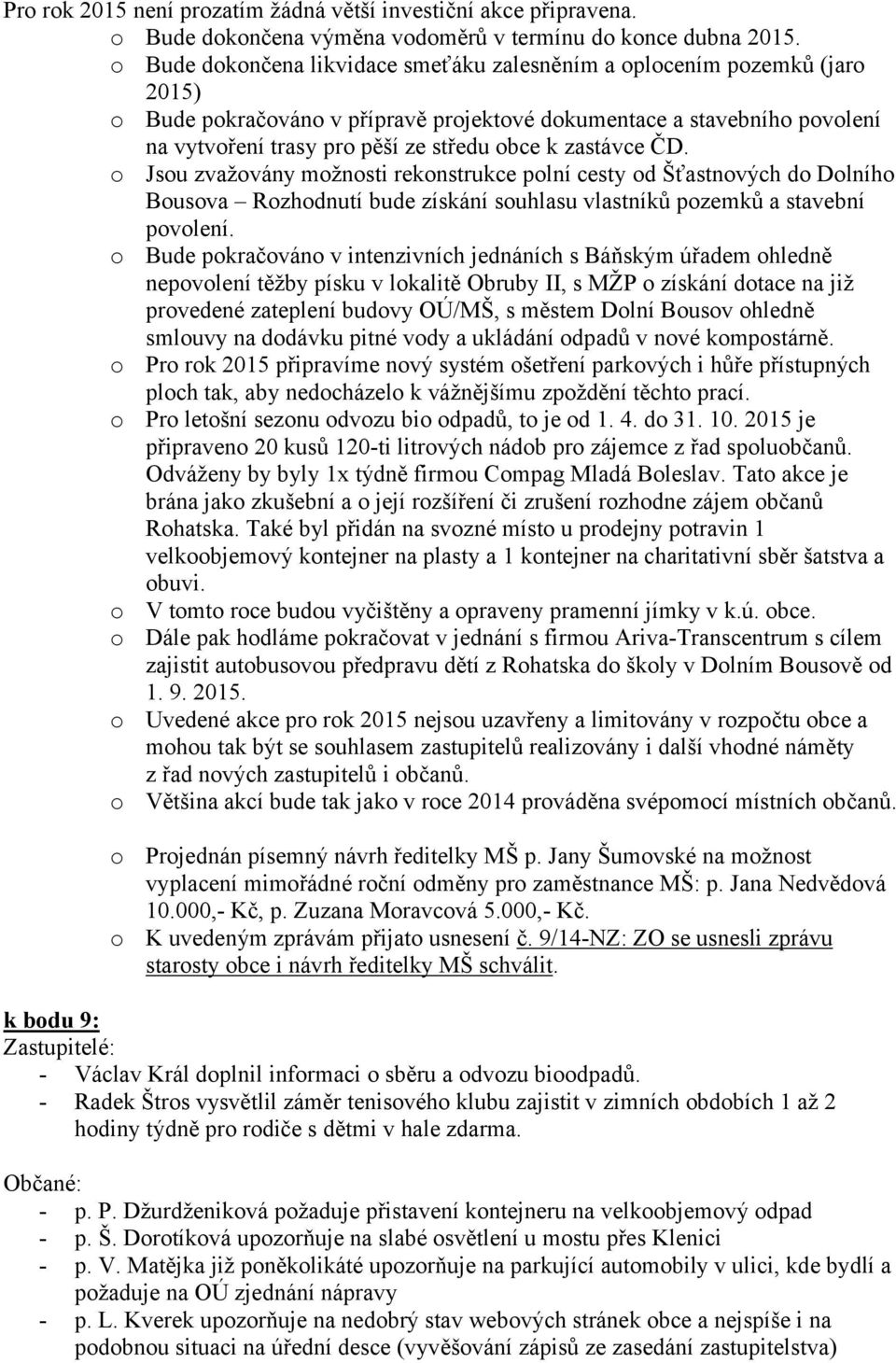 zastávce ČD. o Jsou zvažovány možnosti rekonstrukce polní cesty od Šťastnových do Dolního Bousova Rozhodnutí bude získání souhlasu vlastníků pozemků a stavební povolení.