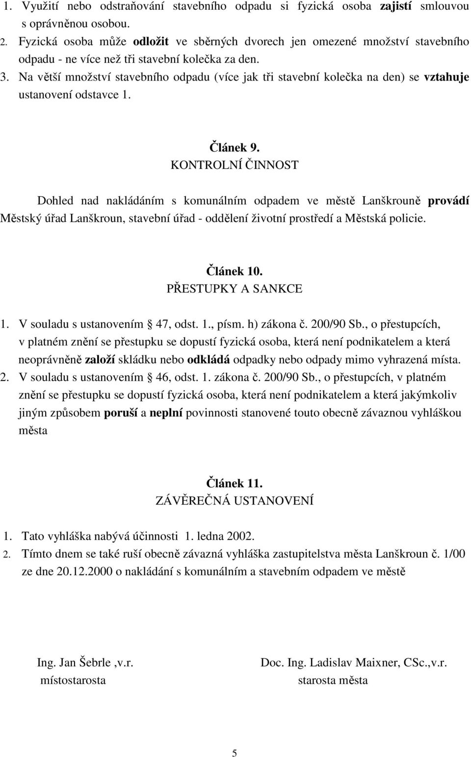 Na větší množství stavebního odpadu (více jak tři stavební kolečka na den) se vztahuje ustanovení odstavce 1. Článek 9.