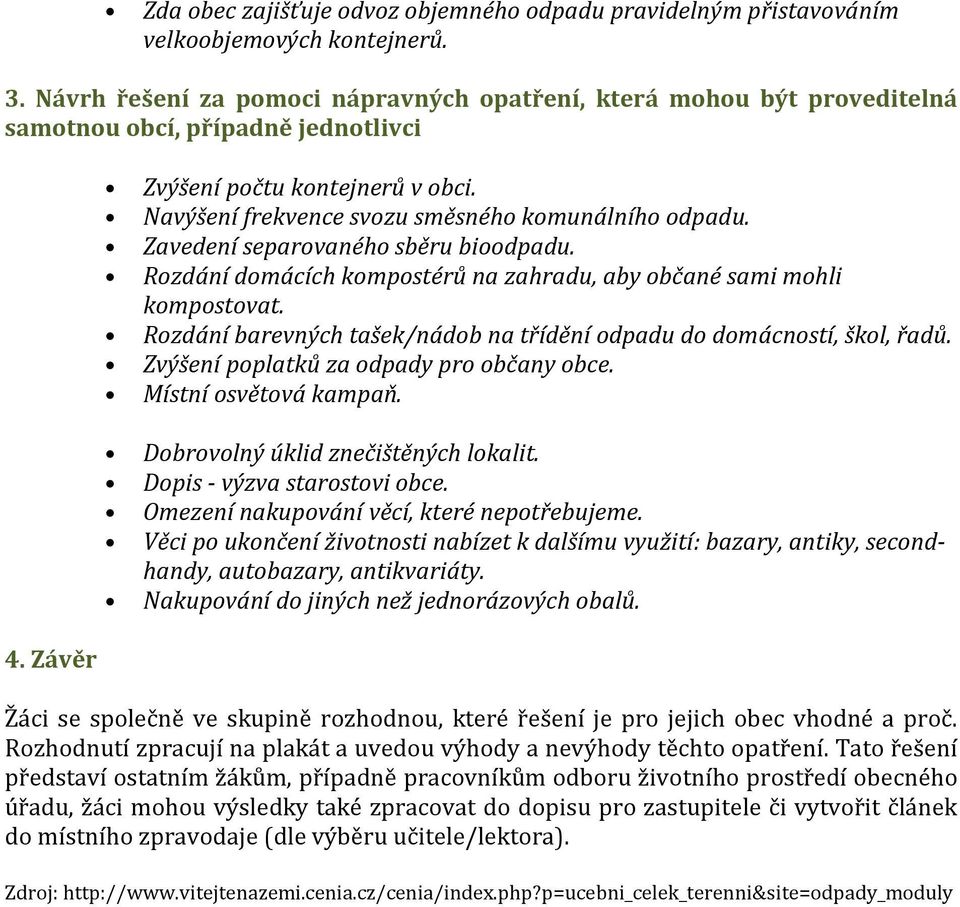 Navýšení frekvence svozu směsného komunálního odpadu. Zavedení separovaného sběru bioodpadu. Rozdání domácích kompostérů na zahradu, aby občané sami mohli kompostovat.