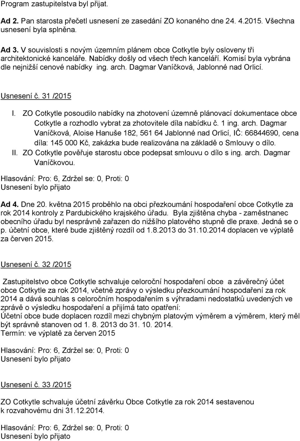 Usnesení č. 31 /2015 I. ZO Cotkytle posoudilo nabídky na zhotovení územně plánovací dokumentace obce Cotkytle a rozhodlo vybrat za zhotovitele díla nabídku č. 1 ing. arch.