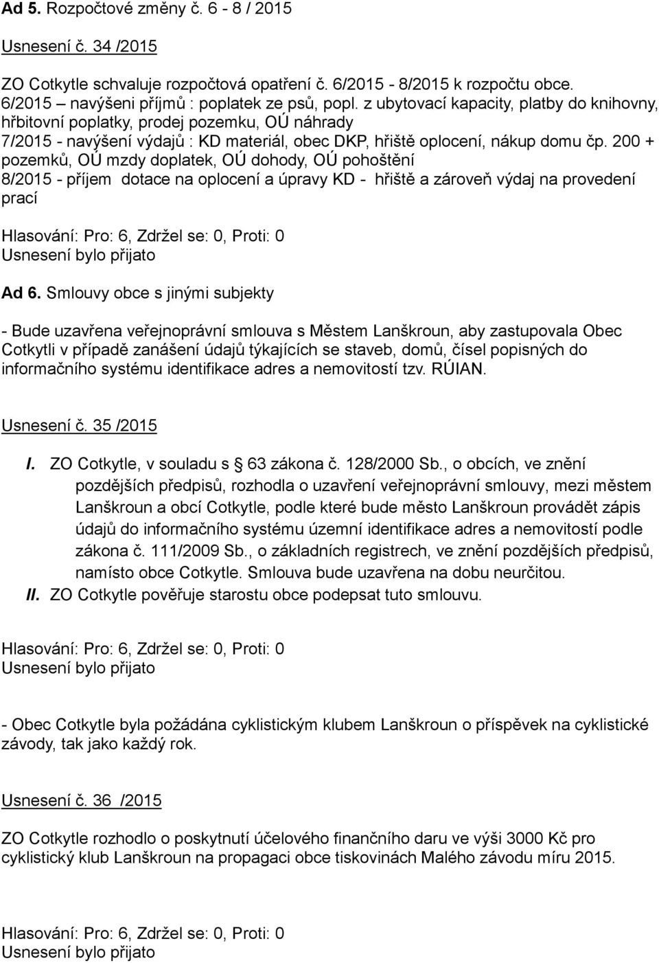 200 + pozemků, OÚ mzdy doplatek, OÚ dohody, OÚ pohoštění 8/2015 - příjem dotace na oplocení a úpravy KD - hřiště a zároveň výdaj na provedení prací Ad 6.