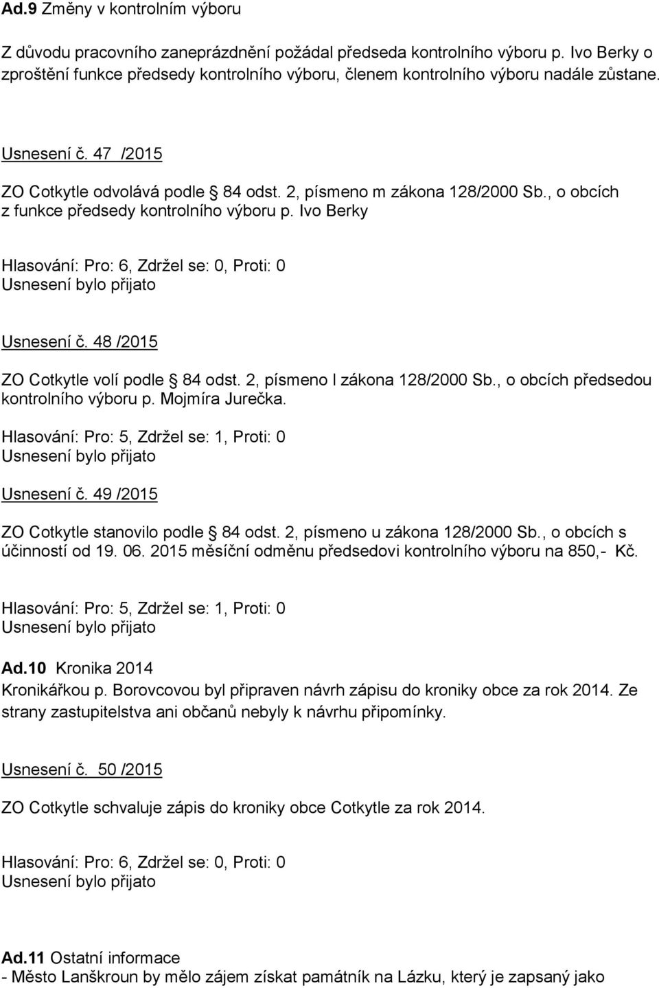 , o obcích z funkce předsedy kontrolního výboru p. Ivo Berky Usnesení č. 48 /2015 ZO Cotkytle volí podle 84 odst. 2, písmeno l zákona 128/2000 Sb., o obcích předsedou kontrolního výboru p.