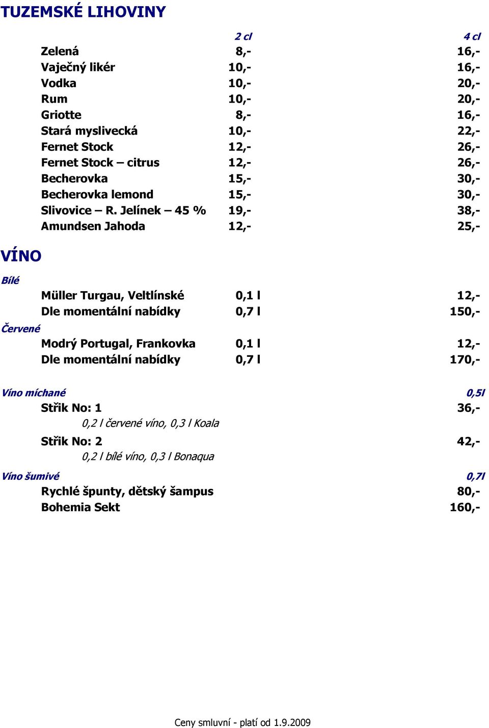 Jelínek 45 % 19,- 38,- Amundsen Jahoda 12,- 25,- Müller Turgau, Veltlínské 0,1 l 12,- Dle momentální nabídky 0,7 l 150,- Červené Modrý Portugal, Frankovka 0,1 l
